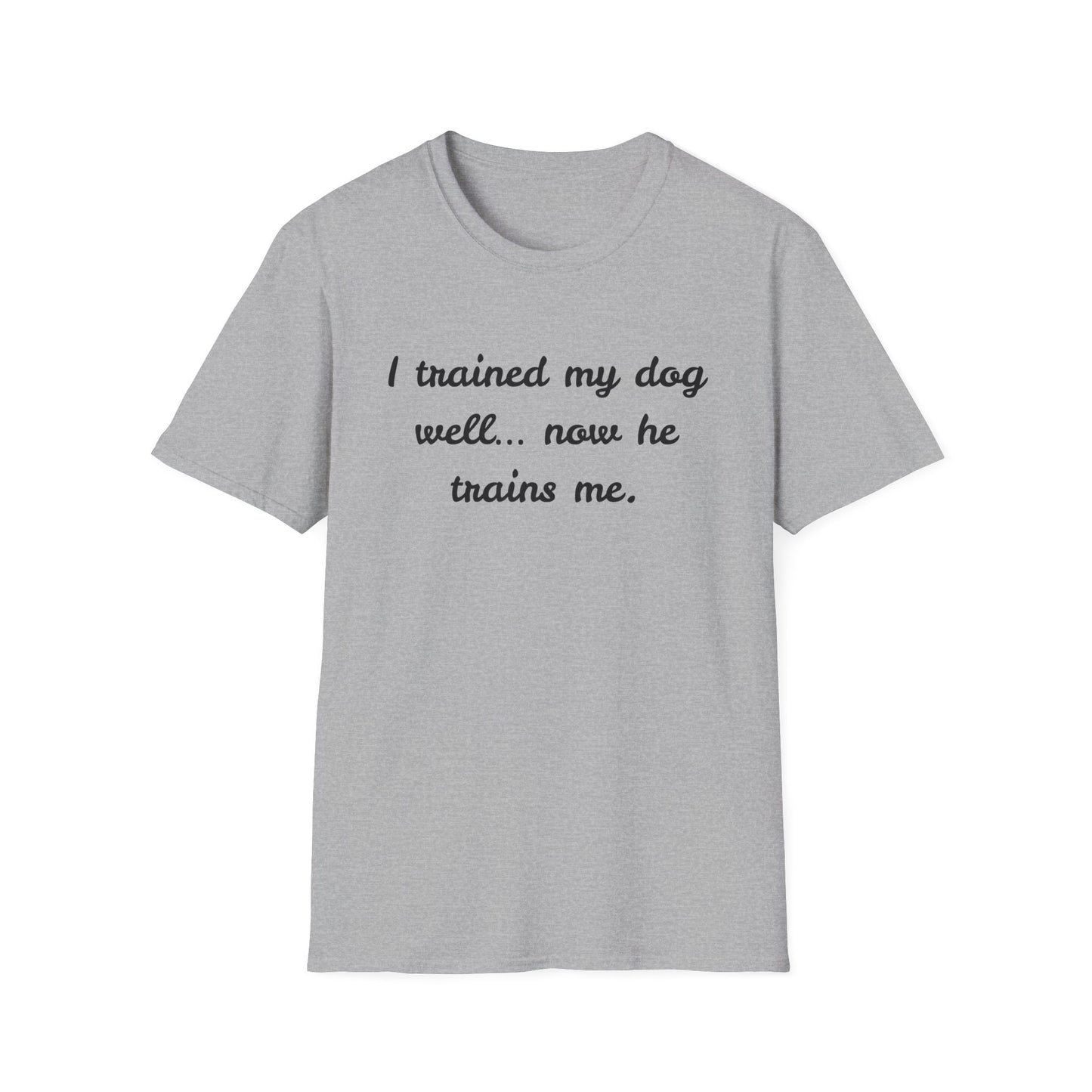 I trained my dog well, now he trains me T-Shirt