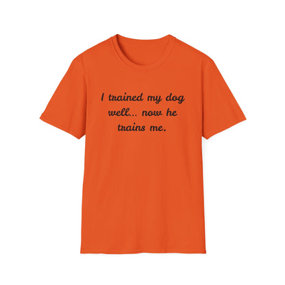 I trained my dog well, now he trains me T-Shirt