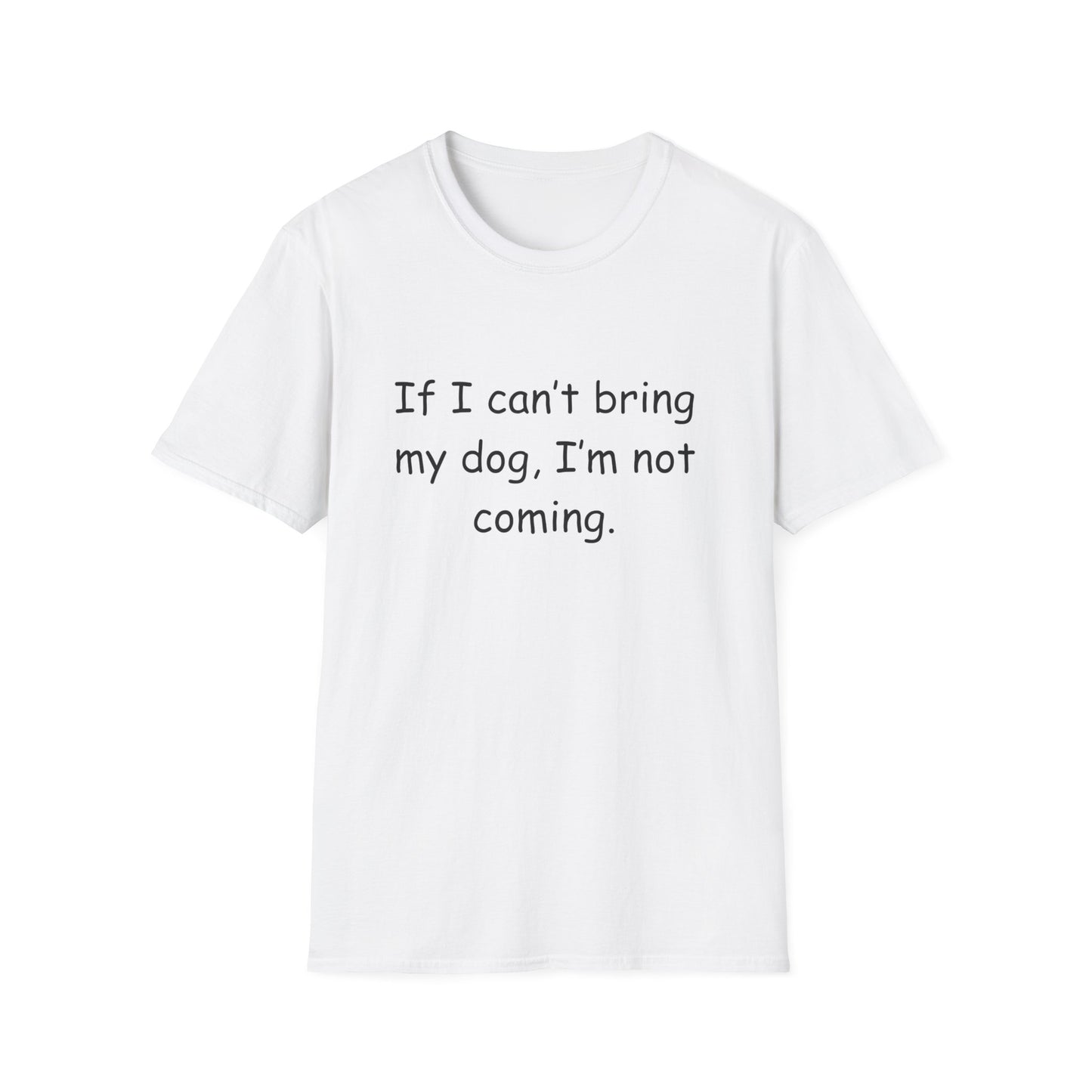 'If I Can't Bring My Dog, I'm Not Coming'-Unisex T-Shirt