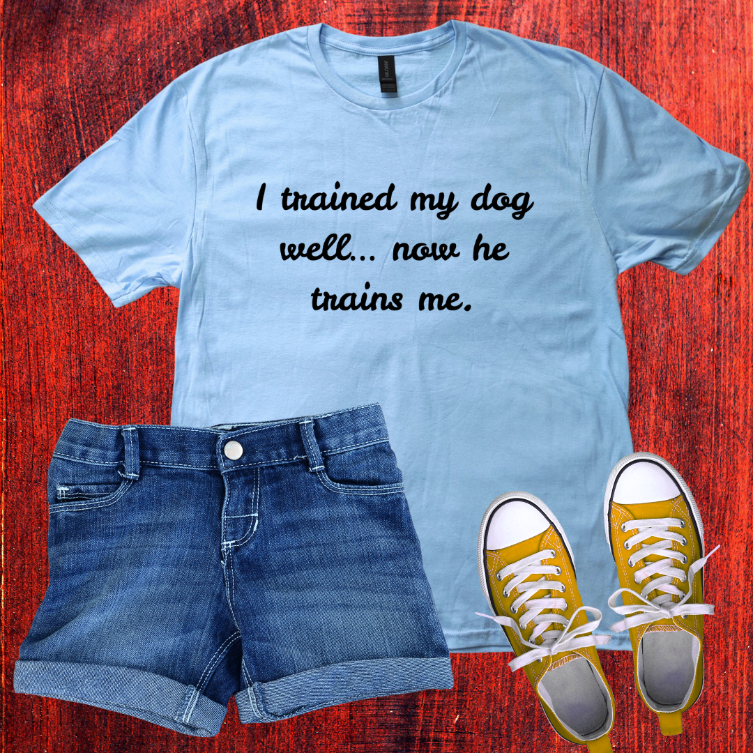 I trained my dog well, now he trains me T-Shirt