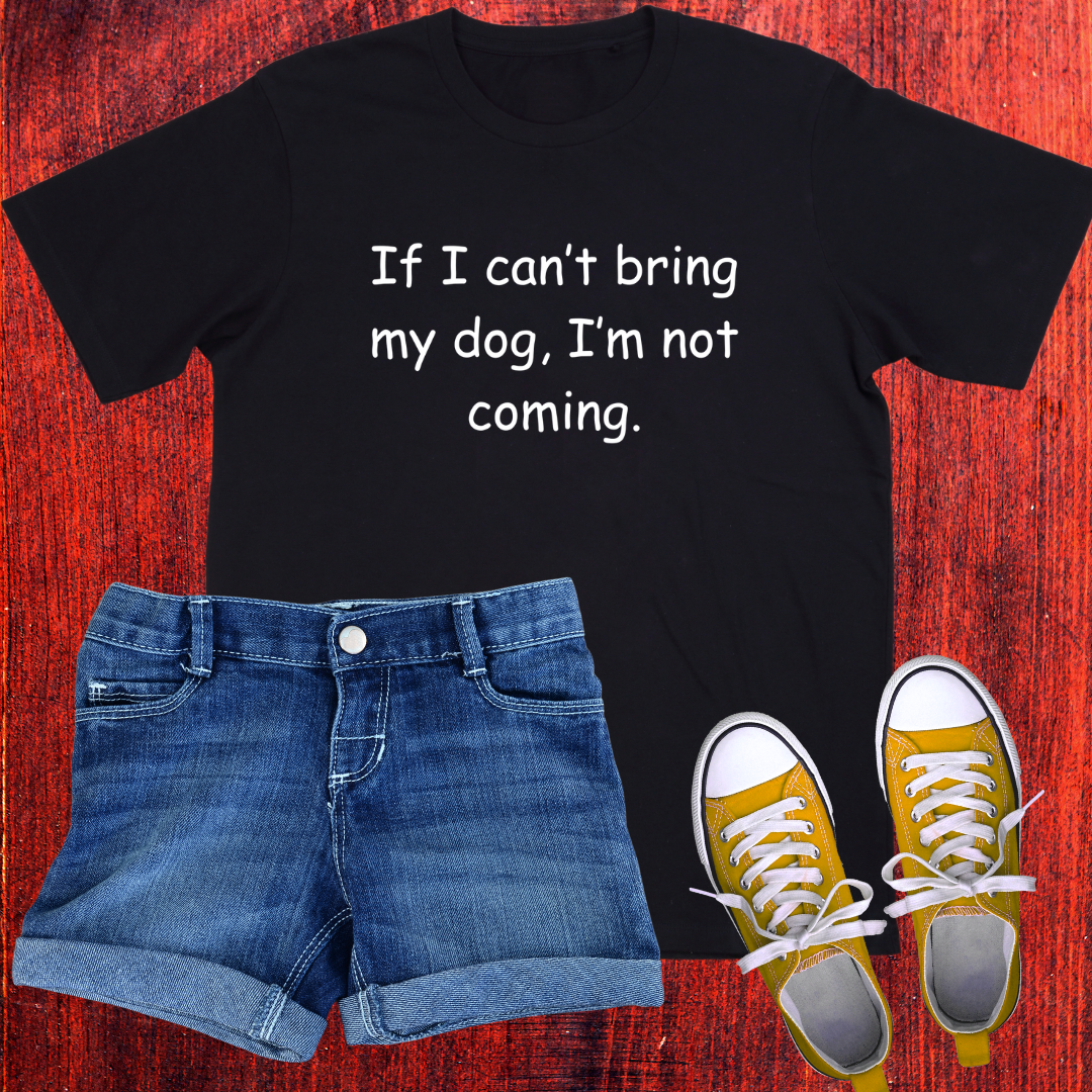 'If I Can't Bring My Dog, I'm Not Coming'-Unisex T-Shirt