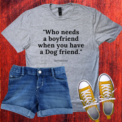 Don't need Boyfriend when you have a dog friend T-Shirt