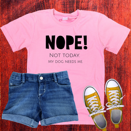 Unisex T-Shirt - "NOPE! NOT TODAY. MY DOG NEEDS ME"