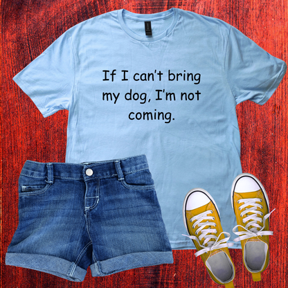 'If I Can't Bring My Dog, I'm Not Coming'-Unisex T-Shirt