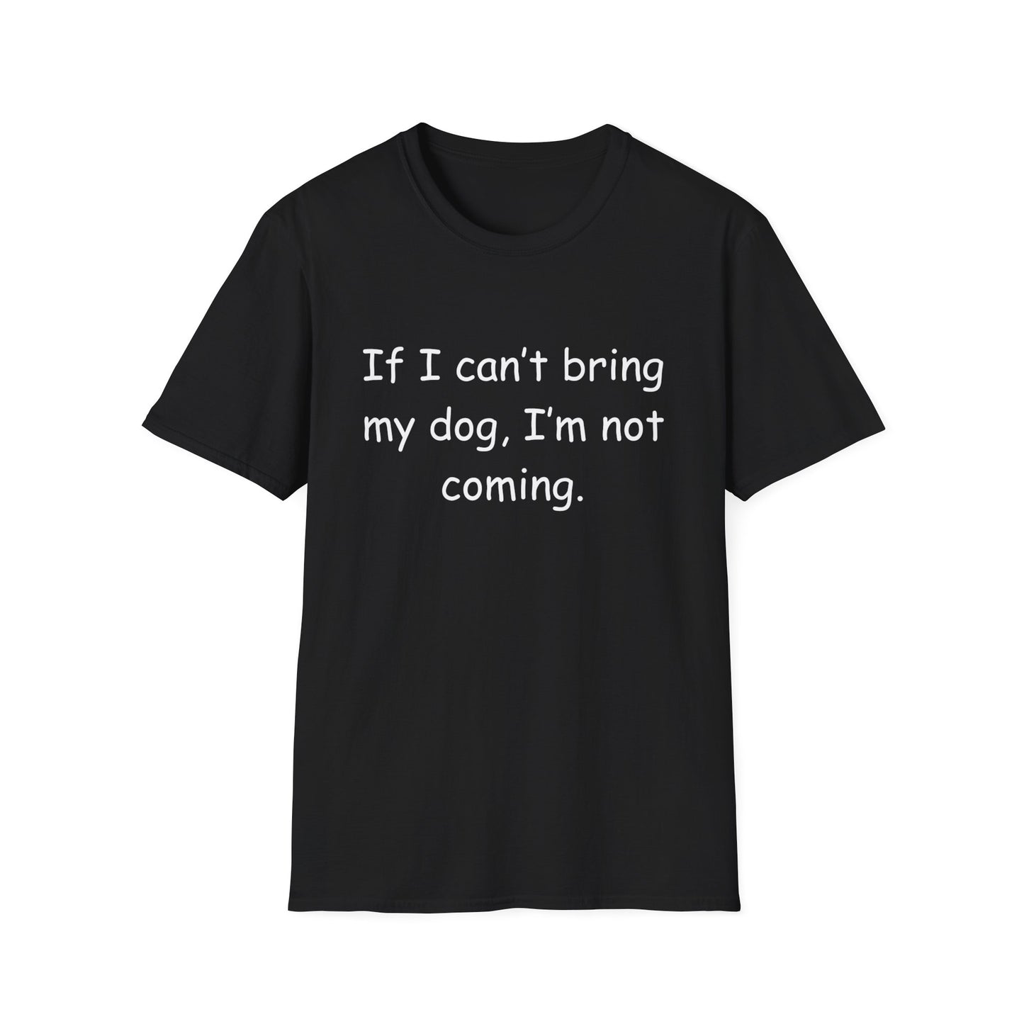 'If I Can't Bring My Dog, I'm Not Coming'-Unisex T-Shirt